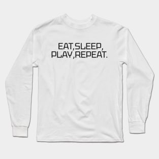 EAT,SLEEP,PLAY,REPEAT. Long Sleeve T-Shirt